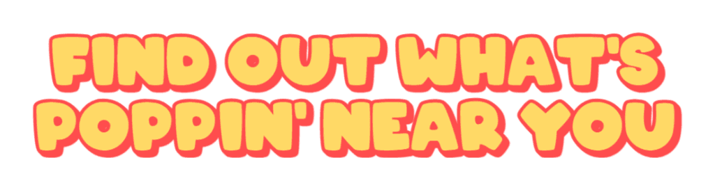 Find out what's Poppin' near you!